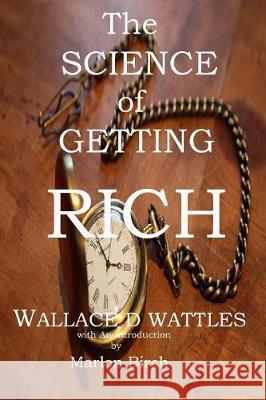 The Science of Getting Rich Wallace D Wattles, Marlon Birch 9781927558515 Birch Tree Publishing - książka