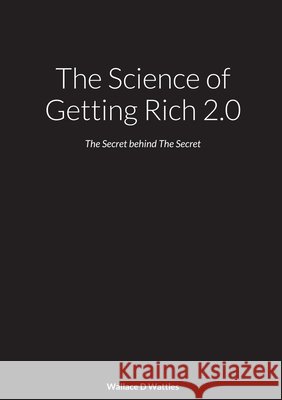 The Science of Getting Rich 2.0: The Secret behind The Secret Wallace Wattles Mark Denton Bevens Mark Denton Bevens 9781008968387 Lulu.com - książka