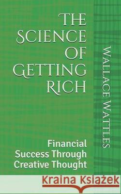 The Science of Getting Rich: Financial Success Through Creative Thought Wallace Wattles 9781693291647 Independently Published - książka
