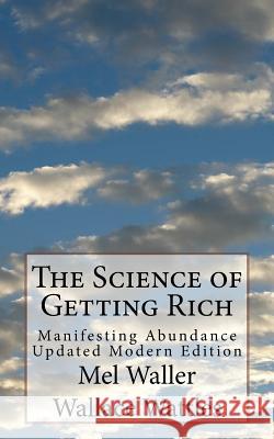 The Science of Getting Rich: Manifesting Abundance Updated Modern Edition Mel Waller Wallace Wattles 9781541046269 Createspace Independent Publishing Platform - książka