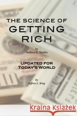 The Science of Getting Rich: Updated for Today's World Wallace D. Wattles Jeffrey L. King 9780985622053 Csj King Publishing, LLC - książka