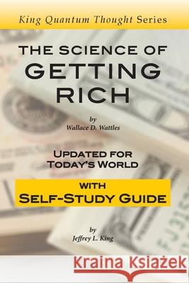 The Science of Getting Rich: Updated for Today's World with Self-Study Guide Jeffrey L. King Wallace D. Wattles 9781985671232 Createspace Independent Publishing Platform - książka