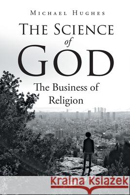 The Science of God: The Business of Religion Michael Hughes 9781647018955 Page Publishing, Inc. - książka