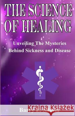 The Science of Healing: Unveiling the Mysteries Behind Sickness and Disease Dr Barry E. Slimm 9781500264352 Createspace - książka