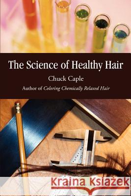 The Science of Healthy Hair Chuck Caple 9780595452729 iUniverse - książka