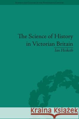 The Science of History in Victorian Britain: Making the Past Speak Ian Hesketh 9780822966364 University of Pittsburgh Press - książka