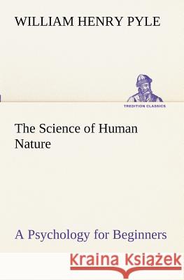 The Science of Human Nature A Psychology for Beginners William Henry Pyle 9783849172657 Tredition Gmbh - książka