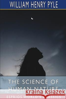 The Science of Human Nature (Esprios Classics): A Psychology for Beginners Pyle, William Henry 9781034762874 Blurb - książka