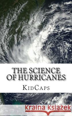 The Science of Hurricanes: Understanding Weather Just for Kids! Kidcaps 9781481845465 Createspace - książka
