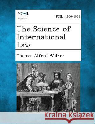 The Science of International Law Thomas Alfred Walker 9781287359630 Gale, Making of Modern Law - książka