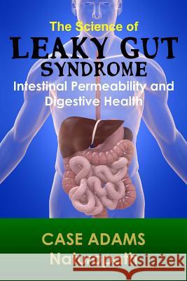 The Science of Leaky Gut Syndrome: Intestinal Permeability and Digestive Health Case Adam 9781936251421 Logical Books - książka