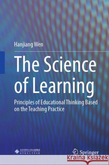 The Science of Learning: Principles of Educational Thinking Based on the Teaching Practice Hanjiang Wen 9789811951053 Springer - książka
