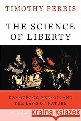 The Science of Liberty: Democracy, Reason, and the Laws of Nature Timothy Ferris 9780060781514 Harper Perennial - książka