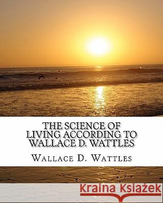 The Science of Living according to Wallace D. Wattles El Bey, Z. 9781450510943 Createspace - książka
