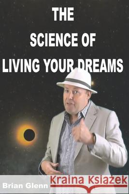 The Science of Living Your Dreams: Law of Attraction Brian Glenn 9781974305117 Createspace Independent Publishing Platform - książka