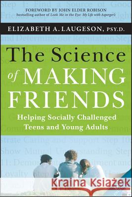 The Science of Making Friends: Helping Socially Challenged Teens and Young Adults Elizabeth Laugeson 9781118127216 John Wiley & Sons Inc - książka