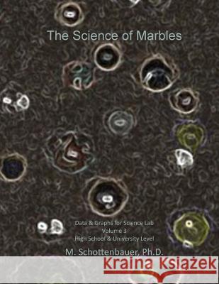The Science of Marbles: Data & Graphs for Science Lab: Volume 3 M. Schottenbauer 9781508637233 Createspace - książka