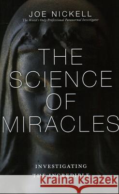 The Science of Miracles: Investigating the Incredible Nickell, Joe 9781616147419 Prometheus Books - książka