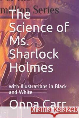 The Science of Ms. Sharlock Holmes: with Illustrations in Black and White Onna Carr 9781086868234 Independently Published - książka