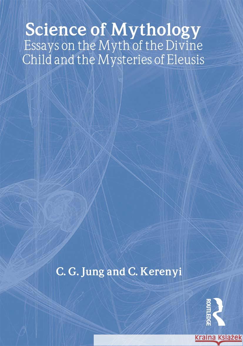 The Science of Mythology : Essays on the Myth of the Divine Child and the Mysteries of Eleusis C. G. Jung C. Kerenyi  9780415267434 Taylor & Francis - książka