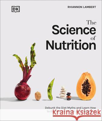 The Science of Nutrition: Debunk the Diet Myths and Learn How to Eat Responsibly for Health and Happiness Dk 9780744039894 DK Publishing (Dorling Kindersley) - książka