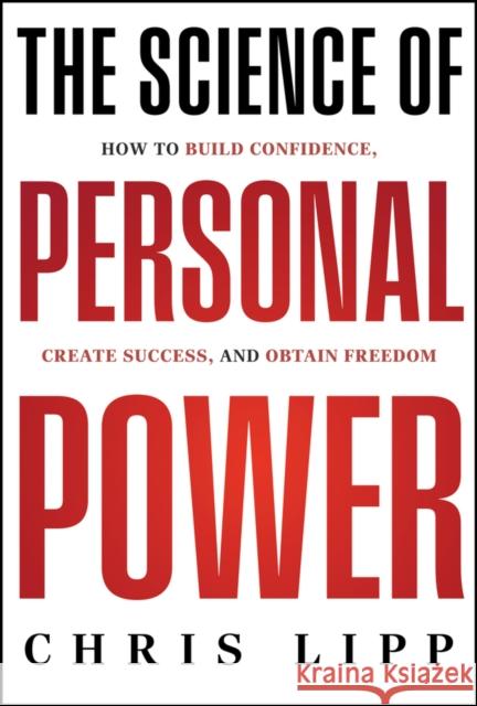 The Science of Personal Power: How to Build Confidence, Create Success, and Obtain Freedom Chris Lipp 9781394273645 John Wiley & Sons Inc - książka