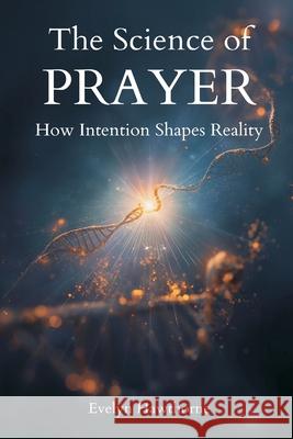 The Science of Prayer: How Intention Shapes Reality Evelyn Hawthorne 9789374120200 Mindful Pages - książka