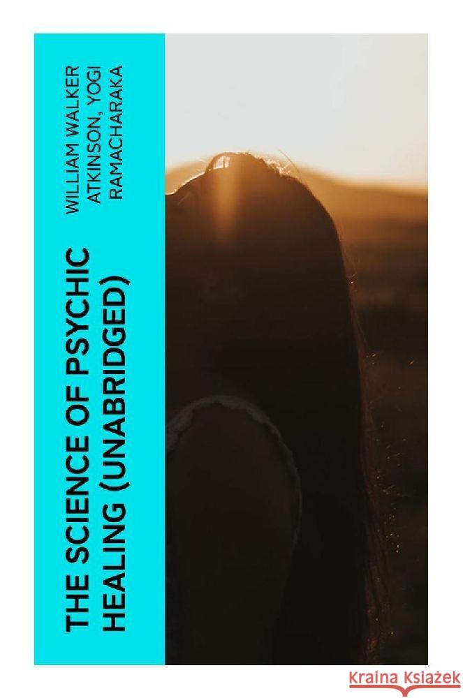 The Science of Psychic Healing (Unabridged) Atkinson, William Walker, Ramacharaka, Yogi 9788027387229 e-artnow - książka