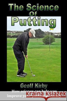 The Science Of Putting: How science can help you improve your putting accuracy Kirby, Geoff 9781499357455 Createspace - książka