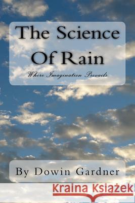 The Science Of Rain: Where Imagination Prevails. Dowin Gardner 9781499224023 Createspace Independent Publishing Platform - książka