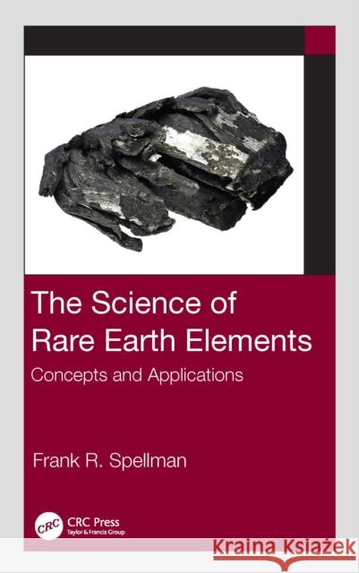 The Science of Rare Earth Elements: Concepts and Applications Frank R. Spellman 9781032396682 CRC Press - książka