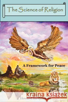 The Science of Religion: A Framework for Peace Howard Barry Schatz 9780978726416 Tonecircle Publishing - książka