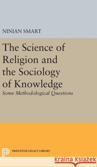 The Science of Religion and the Sociology of Knowledge: Some Methodological Questions Ninian Smart 9780691637921 Princeton University Press - książka