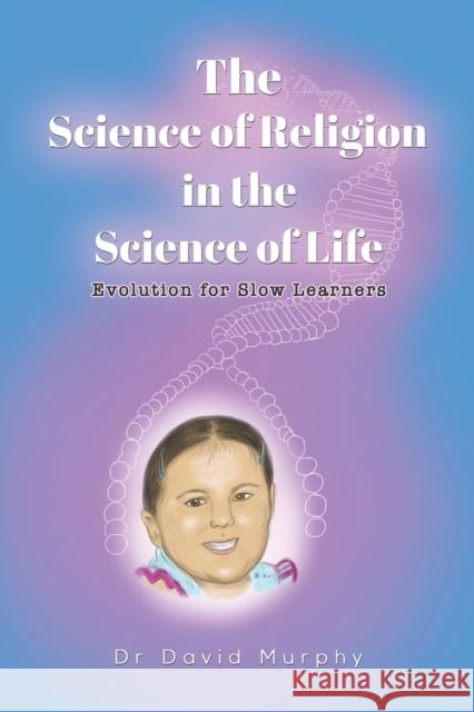 The Science of Religion in the Science of Life: Evolution for Slow Learners Dr David Murphy 9781398476745 Austin Macauley Publishers - książka