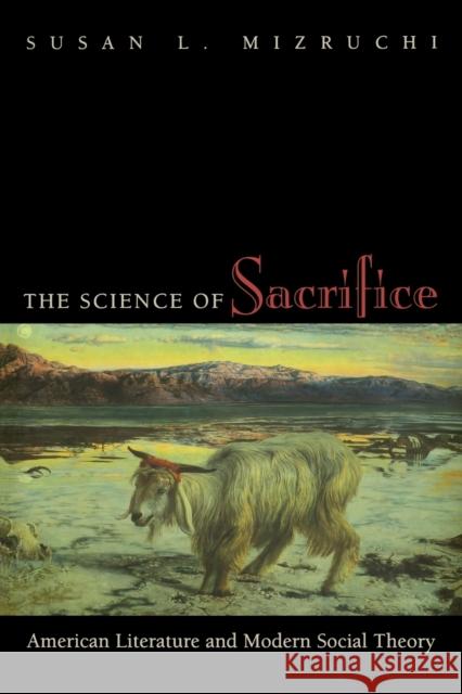 The Science of Sacrifice: American Literature and Modern Social Theory Mizruchi, Susan L. 9780691015064 Princeton University Press - książka