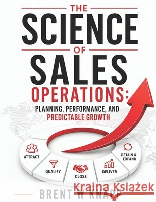 The Science of Sales Operations: Planning, Performance, and Predictable Growth Knapp, Brent W. 9780981576459 Celebrini & Fitch Publishing - książka