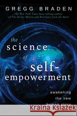 The Science of Self-Empowerment: Awakening the New Human Story Gregg Braden 9781401949327 Hay House - książka