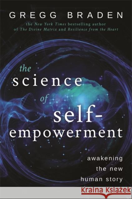 The Science of Self-Empowerment: Awakening the New Human Story Gregg Braden 9781848506961 Hay House UK Ltd - książka