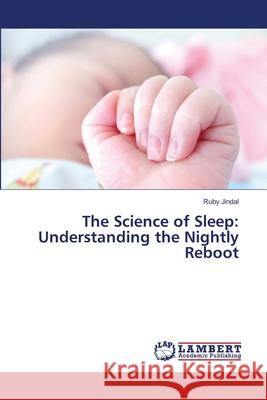 The Science of Sleep: Understanding the Nightly Reboot Ruby Jindal 9786207805792 LAP Lambert Academic Publishing - książka