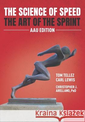 The Science of Speed The Art of the Sprint: AAU Edition Carl Lewis Christopher J. Arellano Kerry B. Sprick 9780578851730 R. R. Bowker - książka