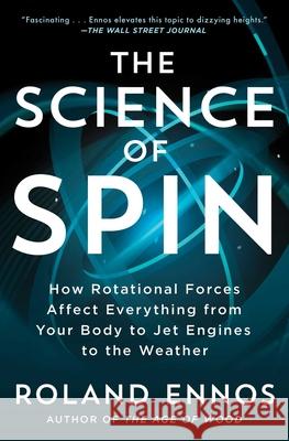 The Science of Spin: How Rotational Forces Affect Everything from Your Body to Jet Engines to the Weather Roland Ennos 9781982196554 Scribner Book Company - książka