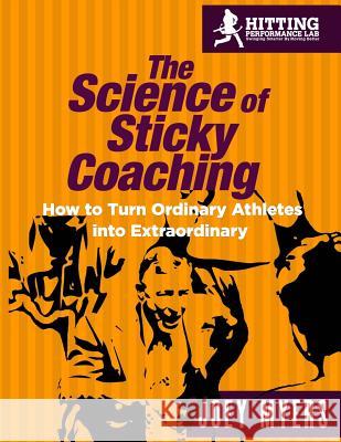 The Science Of Sticky Coaching: How To Turn Ordinary Athletes Into Extraordinary Myers, Joey D. 9781542860031 Createspace Independent Publishing Platform - książka