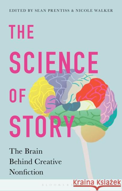 The Science of Story: The Brain Behind Creative Nonfiction Sean Prentiss Nicole Walker 9781350083882 Bloomsbury Academic - książka