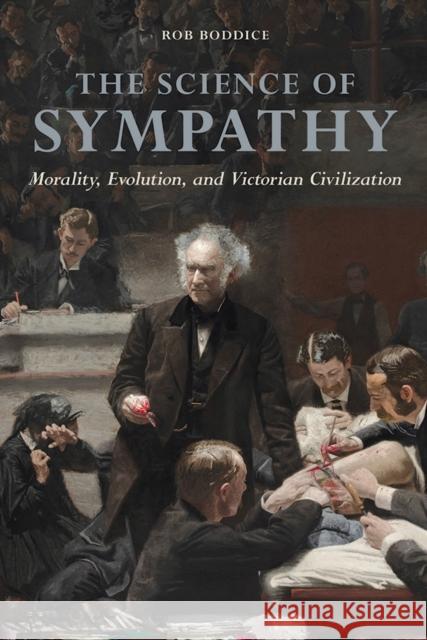 The Science of Sympathy: Morality, Evolution, and Victorian Civilization Rob Boddice 9780252040580 University of Illinois Press - książka