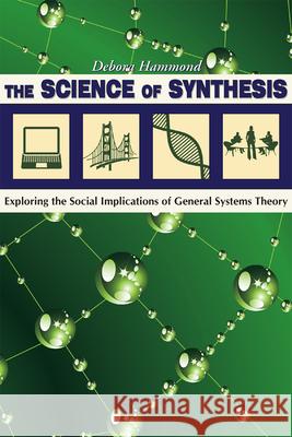 The Science of Synthesis: Exploring the Social Implications of General Systems Theory Hammond, Debora 9781607320692 Not Avail - książka
