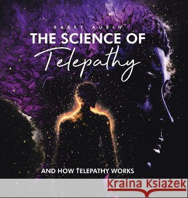 The Science of Telepathy: And How Telepathy Works Barry Aubin   9780228890829 Tellwell Talent - książka