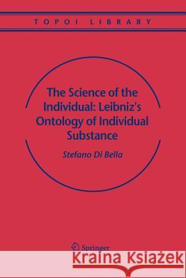 The Science of the Individual: Leibniz's Ontology of Individual Substance Stefano Bella 9789048168279 Springer - książka