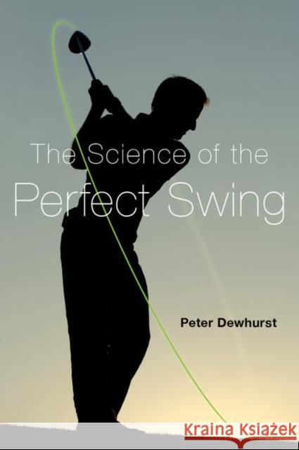 The Science of the Perfect Swing Peter Dewhurst 9780199382194 Oxford University Press, USA - książka
