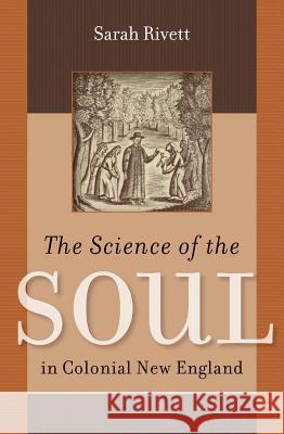 The Science of the Soul in Colonial New England Sarah Rivett 9780807835241 University of North Carolina Press - książka