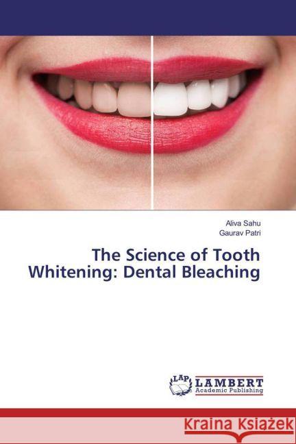 The Science of Tooth Whitening: Dental Bleaching Sahu, Aliva; Patri, Gaurav 9783330083141 LAP Lambert Academic Publishing - książka